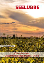 Andreas Wilke: Seelübbe - Chronik eines uckermärkischen Dorfes, Band II